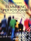 Filmmaking per fotografi. Imparare a passare dallo scatto al video libro