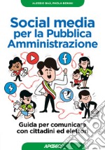 Social media per la pubblica amministrazione. Guida per comunicare con cittadini ed elettori