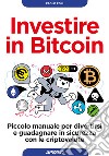 Investire in bitcoin. Piccolo manuale per divertirsi e guadagnare in sicurezza con le criptovalute libro di Poli Paolo