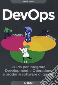 DevOps. Guida per integrare Development e Operations e produrre software di qualità