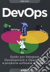 DevOps. Guida per integrare Development e Operations e produrre software di qualità libro