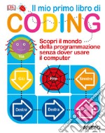 Il mio primo libro di coding. Scopri il mondo della programmazione senza dover usare il computer. Ediz. a colori libro