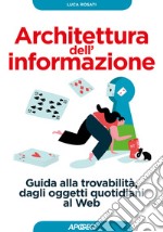 Architettura dell'informazione. Guida alla trovabilità, dagli oggetti quotidiani al web libro