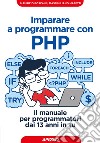 Imparare a programmare con PHP. Il manuale per programmatori dai 13 anni in su libro