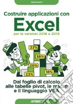 Costruire applicazioni con Excel per le versioni 2016 e 2019. Dal foglio di calcolo alle tabelle pivot, le macro e il linguaggio VBA libro