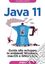 Java 11. Guida allo sviluppo in ambienti Windows, macOS e GNU/Linux libro