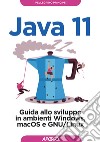 Java 11. Guida allo sviluppo in ambienti Windows, macOS e GNU/Linux libro