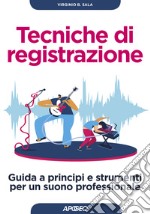 Tecniche di registrazione. Guida a principi e strumenti per un suono professionale