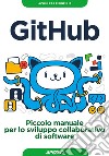 GitHub. Piccolo manuale per lo sviluppo collaborativo di software libro