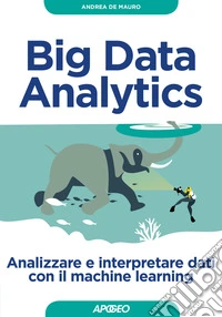 Big Data Analytics. Analizzare e interpretare dati con il machine learning
