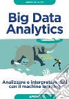 Big Data Analytics. Analizzare e interpretare dati con il machine learning libro