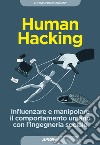 Human hacking. Influenzare e manipolare il comportamento umano con l'ingegneria sociale libro