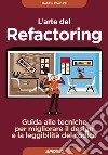 L'arte del refactoring. Guida alle tecniche per migliorare il design e la leggibilità del codice libro