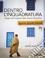 Dentro l'inquadratura. Viaggio alla scoperta della visione fotografica libro