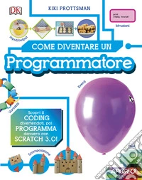 Come diventare un programmatore. Scopri il coding divertendoti, poi programma davvero con Scratch! libro