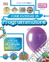 Come diventare un programmatore. Scopri il coding divertendoti, poi programma davvero con Scratch! libro di Prottsman Kiki