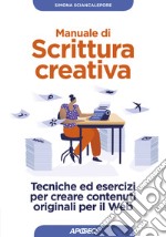 Manuale di scrittura creativa. Tecniche ed esercizi per creare contenuti originali per il Web