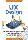 UX design. Guida ai principi di base per progettare l'esperienza utente libro