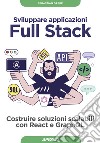 Sviluppare applicazioni full stack. Costruire soluzioni scalabili con React e GraphQL. Con Contenuto digitale per download libro