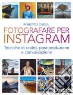 Fotografare per Instagram. Tecniche di scatto, post-produzione e comunicazione libro