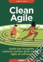 Clean agile. Guida per riscoprire i principi cardine dello sviluppo agile del software libro