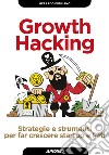 Growth hacking. Strategie e strumenti per far crescere startup e PMI libro