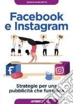 Facebook e Instagram. Strategie per una pubblicità che funziona libro