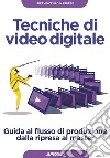 Tecniche di video digitale. Guida al flusso di produzione dalla ripresa al master libro