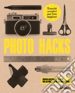 Photo hacks. Trucchi creativi per foto migliori