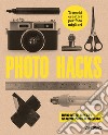 Photo hacks. Trucchi creativi per foto migliori libro