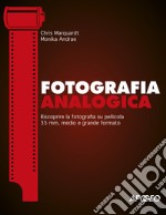 Fotografia analogica. Riscoprire la fotografia su pellicola 35mm, medio e grande formato libro