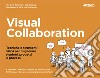 Visual collaboration. Tecniche e strumenti visivi per migliorare riunioni, progetti e processi libro