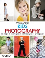 Kids photography. La magia di creare grandi scatti con piccoli protagonisti libro