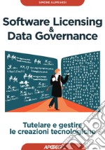 Software licensing & data governance. Tutelare e gestire le creazioni tecnologiche libro