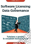 Software licensing & data governance. Tutelare e gestire le creazioni tecnologiche libro di Aliprandi Simone