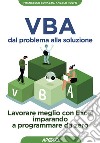 VBA dal problema alla soluzione. Lavorare meglio con Excel imparando a programmare da zero libro di Borazzo Francesco Rolfo Angelo