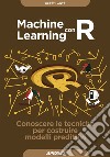 Machine learning con R. Conoscere le tecniche per costruire modelli predittivi libro