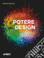 Il potere del design. Imparare a pensare in modo creativo con il graphic design