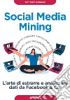 Social media mining. L'arte di estrarre e analizzare dati da Facebook & co. libro di Meggiato Riccardo