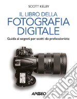 Libro della fotografia digitale. Guida ai segreti per scatti da professionista libro