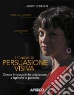 Tecniche di persuasione visiva. Creare immagini che colpiscono e ispirano le persone