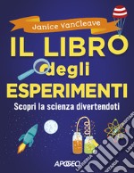 Il libro degli esperimenti. Scopri la scienza divertendoti libro