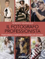 Il fotografo professionista. Farsi notare e costruire una carriera di successo libro