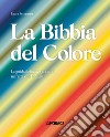 La Bibbia del colore. La guida definitiva ai colori nell'arte e nel design. Ediz. a colori libro