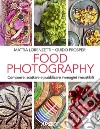 Food photography. Comporre, scattare e pubblicare immagini irresistibili libro