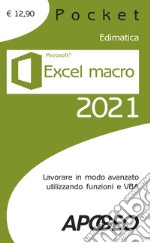 Excel macro 2021. Lavorare in modo avanzato utilizzando funzioni e VBA libro