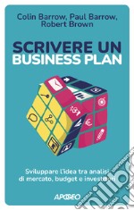 Scrivere un business plan. Sviluppare l'idea tra analisi di mercato, budget e investitori libro