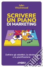 Scrivere un piano di marketing. Definire gli obiettivi, la strategia e la pianificazione libro