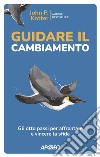 Guidare il cambiamento. Gli otto passi per affrontare e vincere la sfida libro