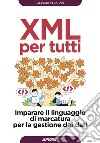 XML per tutti. Imparare il linguaggio di marcatura per la gestione dei dati libro di Canducci Massimo